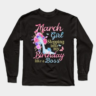 March Girl stepping into my Birthday like a boss Long Sleeve T-Shirt